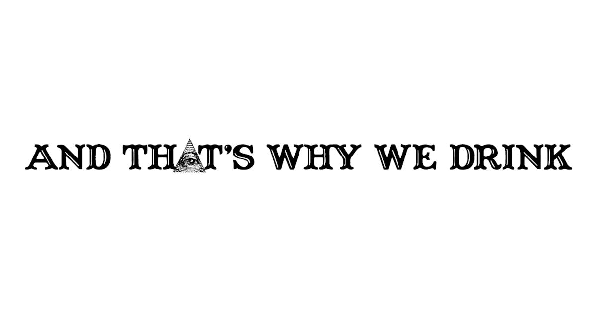 And That's Why We Drink | Official Merch Store